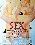 Sex, the World History: Through Time, Religion and Culture by