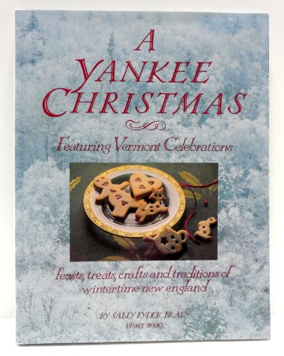 A Yankee Christmas: Featuring Vermont Celebrations : Feasts, Treats, Crafts and Traditions of Wintertime New England