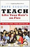 Teach Like Your Hair's on Fire: The Methods and Madness Inside Room 56 by Rafe Esquith front cover