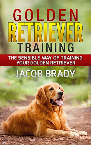 [D0wnl0ad] Golden Retriever Training: The Sensible Way of Training Your Golden Retriever (Owners Guide) RAR