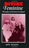 Divine Feminine: Theosophy and Feminism in England (The Johns Hopkins University Studies in Historic by 