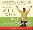 How to Be A Wild, Wise, and Witty Woman 4-CD: Making the Most Out of Life Before You Run Out of It