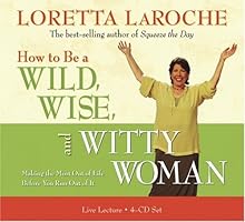 How to Be A Wild, Wise, and Witty Woman 4-CD: Making the Most Out of Life Before You Run Out of It
