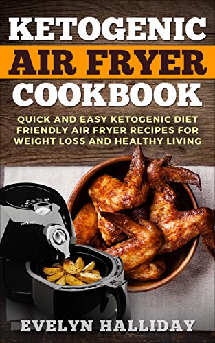 Ketogenic Air Fryer Cookbook: Quick and Easy Ketogenic Diet Friendly Air Fryer Recipes for Weight Lo by Evelyn Halliday