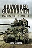 Armoured Guardsman: A War Diary, June 1944-April 1945 by Robert Boscowan