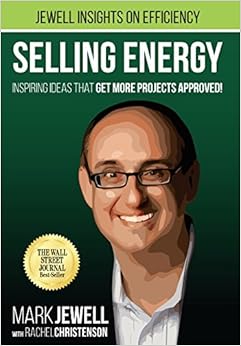 Selling Energy: Inspiring Ideas That Get More Projects Approved!, by Mark T. Jewell