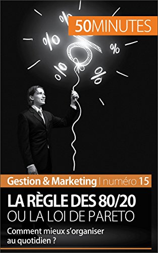 Télécharger La règle des 80/20 ou la loi de Pareto: Comment mieux s'organiser au quotidien ? (Gestion & Marketing t. 15) (French Edition)