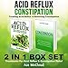 Acid Reflux & Constipation: Treating Acid Reflux & Relieving Constipation: 2 in 1 Box Set