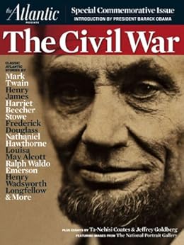 The Civil War – Special Commemorative Issue from The Atlantic (From the Archives of The Atlantic) by [Stowe, Harriet Beecher, Coates, Ta-Nehisi, Hawthorne, Nathaniel, Douglass, Frederick, Emerson, Ralph Waldo, Alcott, Louisa May, Twain, Mark, Longfellow, Henry Wadsworth, Goldberg, Jeffrey]