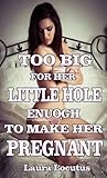 Too BIG for her LITTLE HOLE - Enough To Make Her Pregnant (taboo violent size erotica)