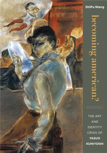 Becoming American? The Art and Identity Crisis of Yasuo Kuniyoshi by ShiPu Wang