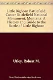 Front cover for the book Custer Battlefield: A History and Guide to the Battle of the Little Bighorn: Custer Battlefield National Monument, Montana by Robert M. Utley