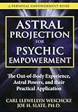 Astral Projection for Psychic Empowerment: Practical Applications of the Out-of-Body Experience by 