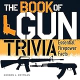 The Book of Gun Trivia: Essential Firepower Facts (General Military) by Gordon L. Rottman