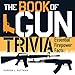 The Book of Gun Trivia: Essential Firepower Facts (General Military) by Gordon L. Rottman
