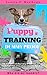Puppy Training: Step By Step Puppy Training Guide- unique tricks included (puppy training for kids, puppy tricks, puppy potty training, housebreak your dog, obedience training, puppy training books)