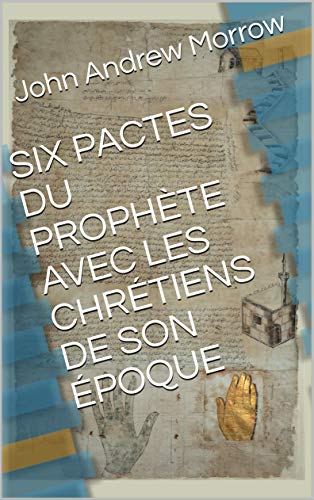 SIX PACTES DU PROPHÈTE AVEC LES CHRÉTIENS DE SON ÉPOQUE (French Edition) by [Morrow, John Andrew, de Villebrune , L.]