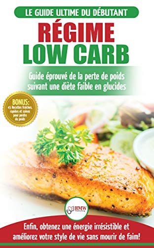 Régime Low Carb: Guide de Diète pour les débutants pour brûler les graisses faible en glucides + 45 Recettes de perte de poids faible en glucides (Livre ... Low Carb Diet French Book) (French Edition) by Simone Jacobs