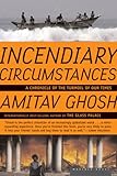 Front cover for the book Incendiary Circumstances: A Chronicle of the Turmoil of our Times by Amitav Ghosh