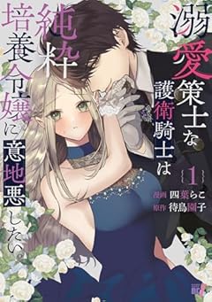 溺愛策士な護衛騎士は純粋培養令嬢に意地悪したい。の最新刊