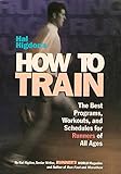 Hal Higdon's How to Train: The Best Programs, Workouts, And Schedules For Runners Of All Ages by Hal Higdon