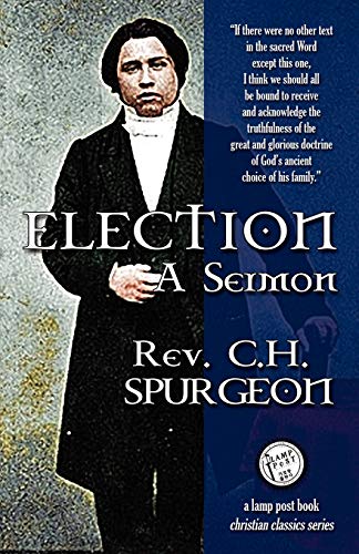 Election: A Sermon by Charles Haddon Spurgeon, C H Spurgeon