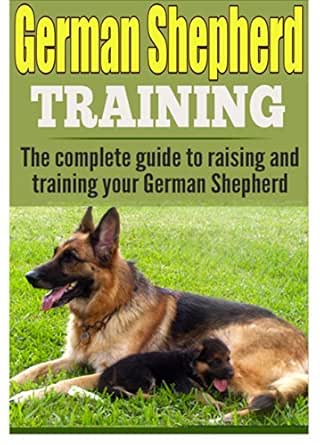 German Shepherd Training The Complete Guide To Training And Raising Your German Shepherd German Shepherds German Shepherd Training German Shepherd Puppy Training German Shepherd Dogs Kindle Edition By Phillips Ken