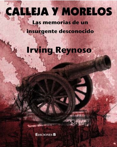 Calleja y Morelos. Las memorias de un insurgente desconocido (Spanish Edition)