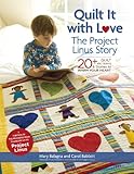 Quilt It with Love: The Project Linus Story: 20+ Quilt Patterns & Stories to Warm Your Heart by Mary Balagna, Carol Babbitt