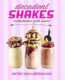 Decadent Shakes: Milkshakes with More by