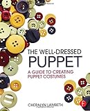The Well-Dressed Puppet: A Guide to Creating Puppet Costumes by Cheralyn Lambeth