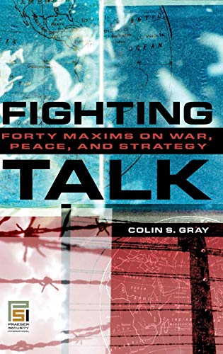 Fighting Talk: Forty Maxims on War, Peace, and Strategy (Praeger Security International) by Colin S. Gray