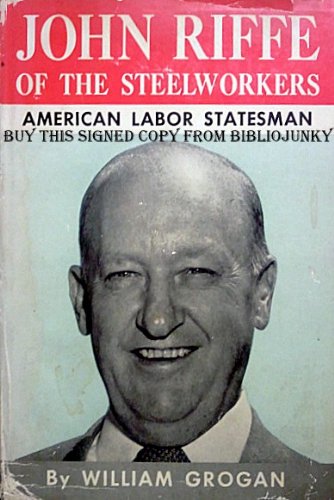 John Riffe of the Steelworkers. American Labor Statesman.: Grogan ...