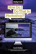 How Do I Do That in Photoshop?: The Quickest Ways to Do the Things You Want to Do, Right Now!