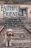 Faithful Friends: Holocaust Survivors' Stories of the Pets Who Gave Them Comfort, Suffered Alongside by 