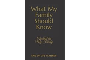 What My family Should Know, Checklist for my Family, End Of Life Planner, Organizer, Notebook, I'm Dead Now What, My Last Words and Wishes: My Final ... Business Affairs and Stubborn Opinions