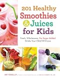 201 Healthy Smoothies & Juices for Kids: Fresh, Wholesome, No-Sugar-Added Drinks Your Child Will Lov by Amy Roskelley