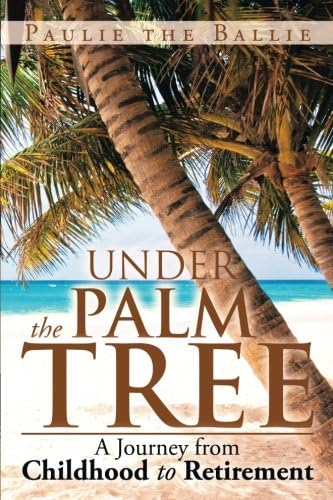 Under The Palm Tree: A Journey from Childhood to Retirement