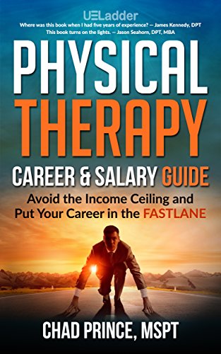 Physical Therapy Career & Salary Guide: Avoid the Income Ceiling and Put Your Career in the FASTLANE