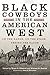 Black Cowboys in the American West: On the Range, on the Stage, behind the Badge by