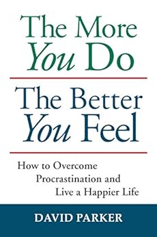 The More You Do The Better You Feel: How to Overcome Procrastination and Live a Happier Life by [Parker, David]