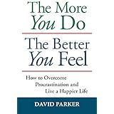 The More You Do The Better You Feel: How to Overcome Procrastination and Live a Happier Life