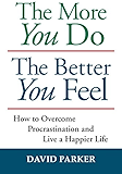 The More You Do The Better You Feel: How to Overcome Procrastination and Live a Happier Life