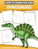 How to Draw for Kids (Dinosaurs): An Easy STEP-BY-STEP guide to draw Dinosaurs and Other Prehistoric Creatures (Ages 6-12) by Sachin Sachdeva