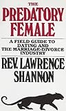 The Predatory Female: A Field Guide to Dating and the Marriage-Divorce Industry
