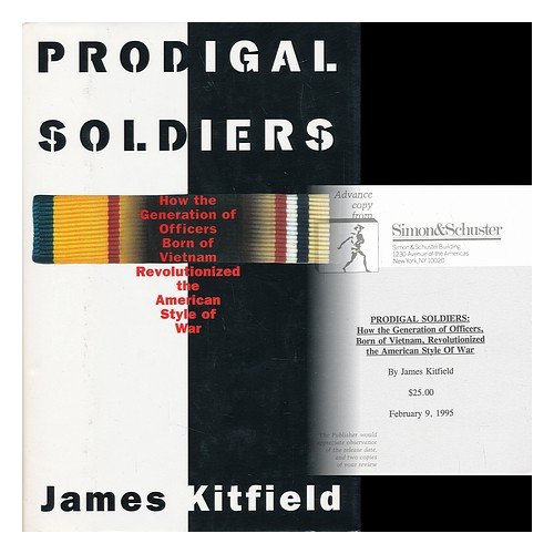 Prodigal Soldiers: How the Generation of Officers Born of Vietnam Revolutionized the American Style by James Kitfield