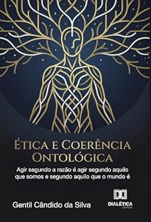 Livro Ética e Coerência Ontológica: Agir segundo a razão é agir segundo aquilo que somos e segundo aquilo que o mundo é
