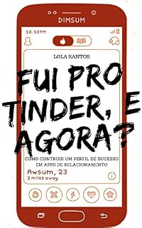 Livro Fui pro Tinder, e agora? : Como ter um perfil de sucesso em aplicativos de relacionamento (para homens, por uma mulher)