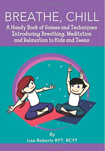 Breathe, Chill: A Handy Book of Games and Techniques Introducing Breathing, Meditation and Relaxation to Kids and Teens