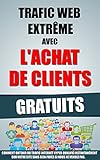 Image de Trafic Web Extrême Avec L'Achat De Clients Gratuits: Comment Obtenir Du Trafic Internet Hyper Qualifié Instantanément Sur Votre Site Sans Rien Paye